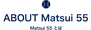 ABOUT Matsui 55